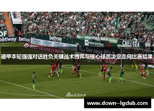 德甲本轮强强对话胜负关键战术博弈与核心球员决定走向比赛结果