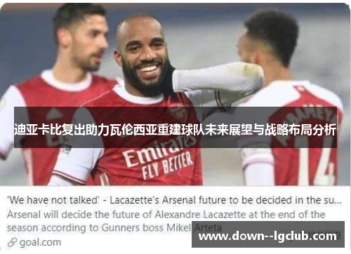 迪亚卡比复出助力瓦伦西亚重建球队未来展望与战略布局分析 迪亚卡比复出助力瓦伦西亚重建球队未来展望与战略布局分析