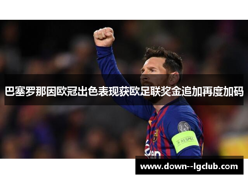 巴塞罗那因欧冠出色表现获欧足联奖金追加再度加码 巴塞罗那因欧冠出色表现获欧足联奖金追加再度加码